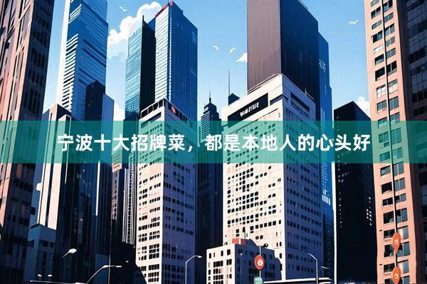 宁波十大招牌菜，都是本地人的心头好