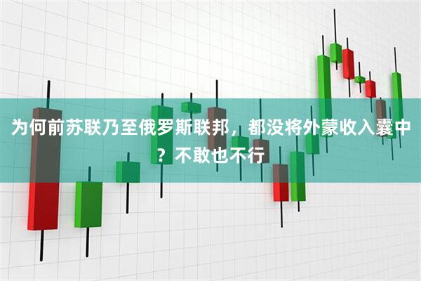 为何前苏联乃至俄罗斯联邦，都没将外蒙收入囊中？不敢也不行